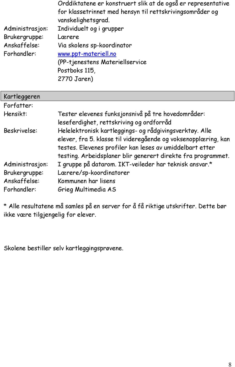 no (PP-tjenestens Materiellservice Postboks 115, 2770 Jaren) Kartleggeren Tester elevenes funksjonsnivå på tre hovedområder: leseferdighet, rettskriving og ordforråd Helelektronisk kartleggings- og