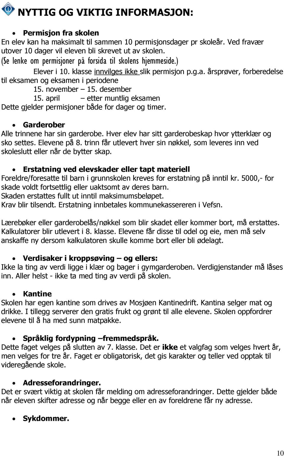 desember 15. april etter muntlig eksamen Dette gjelder permisjoner både for dager og timer. Garderober Alle trinnene har sin garderobe. Hver elev har sitt garderobeskap hvor ytterklær og sko settes.