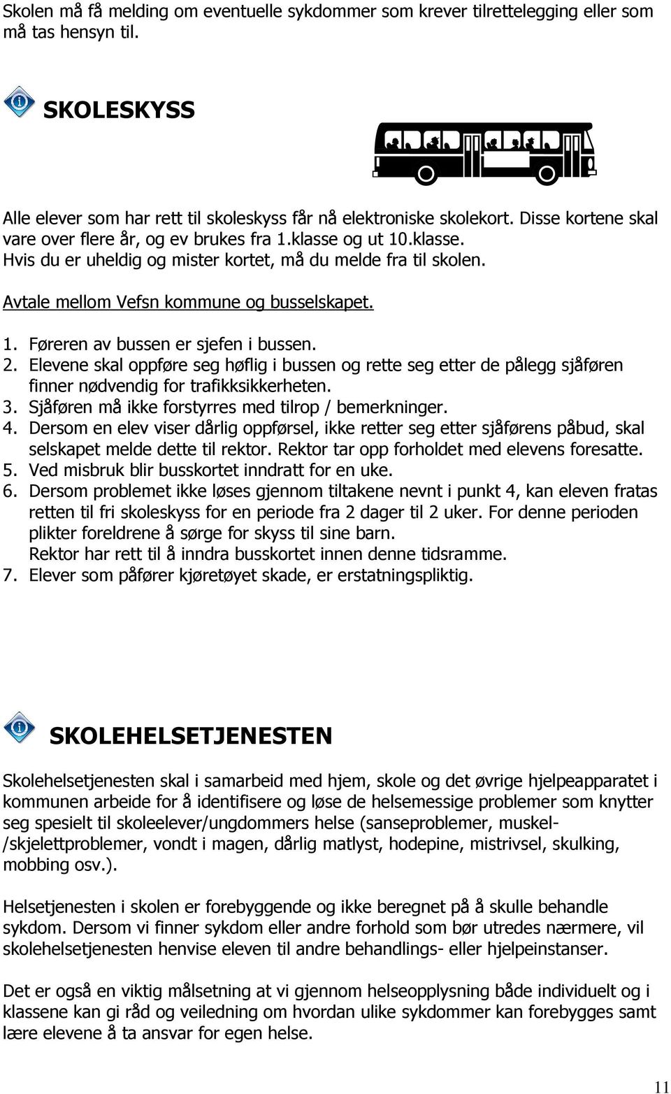 2. Elevene skal oppføre seg høflig i bussen og rette seg etter de pålegg sjåføren finner nødvendig for trafikksikkerheten. 3. Sjåføren må ikke forstyrres med tilrop / bemerkninger. 4.