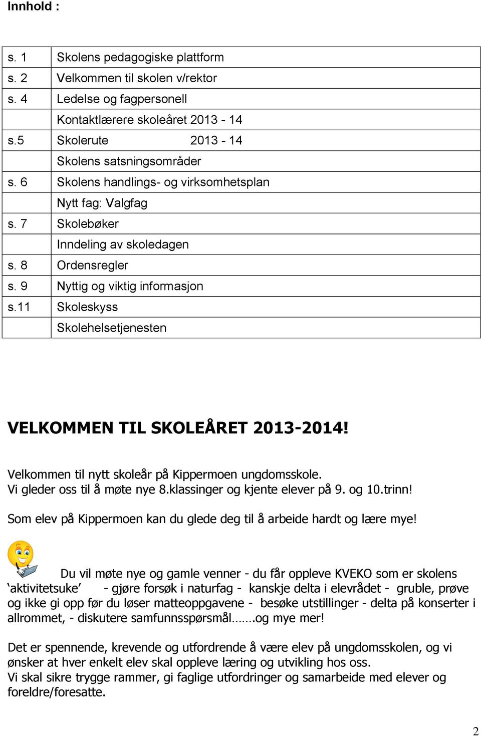 11 Skoleskyss Skolehelsetjenesten VELKOMMEN TIL SKOLEÅRET 2013-2014! Velkommen til nytt skoleår på Kippermoen ungdomsskole. Vi gleder oss til å møte nye 8.klassinger og kjente elever på 9. og 10.