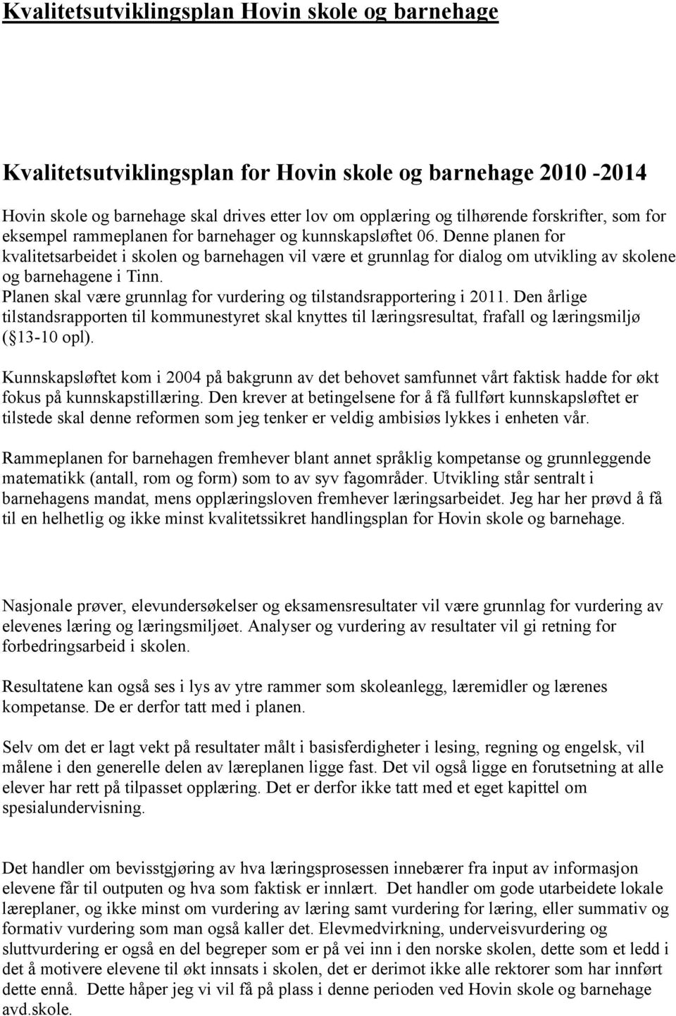 Denne planen for kvalitetsarbeidet i skolen og barnehagen vil være et grunnlag for dialog om utvikling av skolene og barnehagene i Tinn.