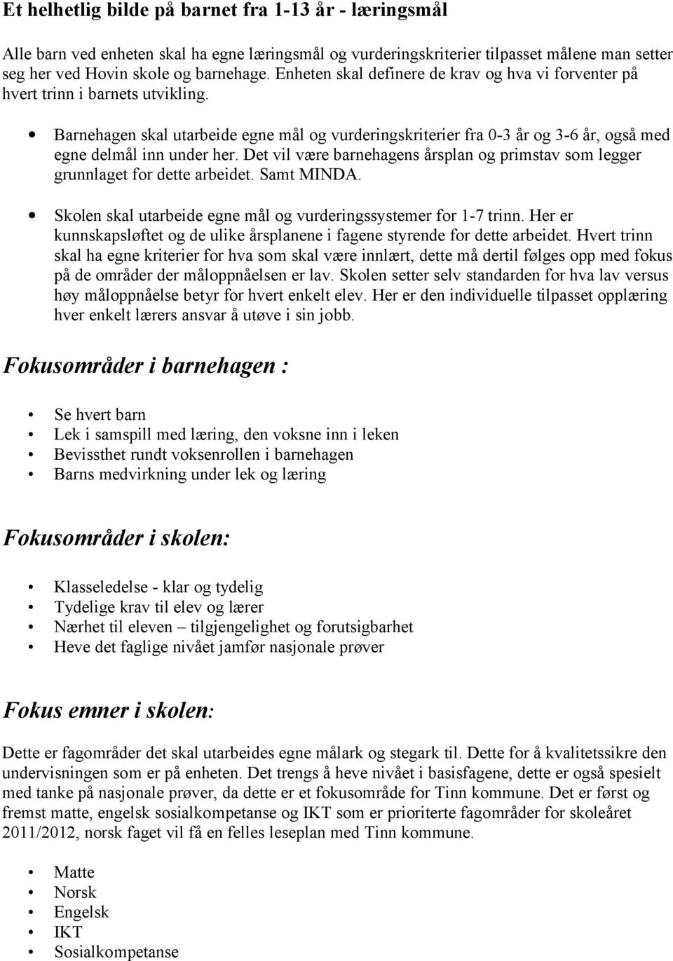 Barnehagen skal utarbeide egne mål og vurderingskriterier fra 0-3 år og 3-6 år, også med egne delmål inn under her.