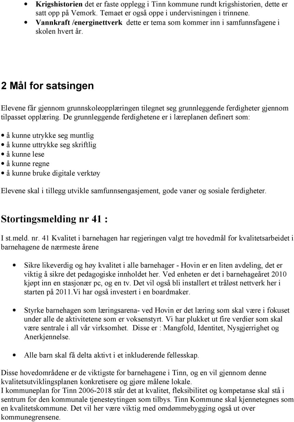 2 Mål for satsingen Elevene får gjennom grunnskoleopplæringen tilegnet seg grunnleggende ferdigheter gjennom tilpasset opplæring.