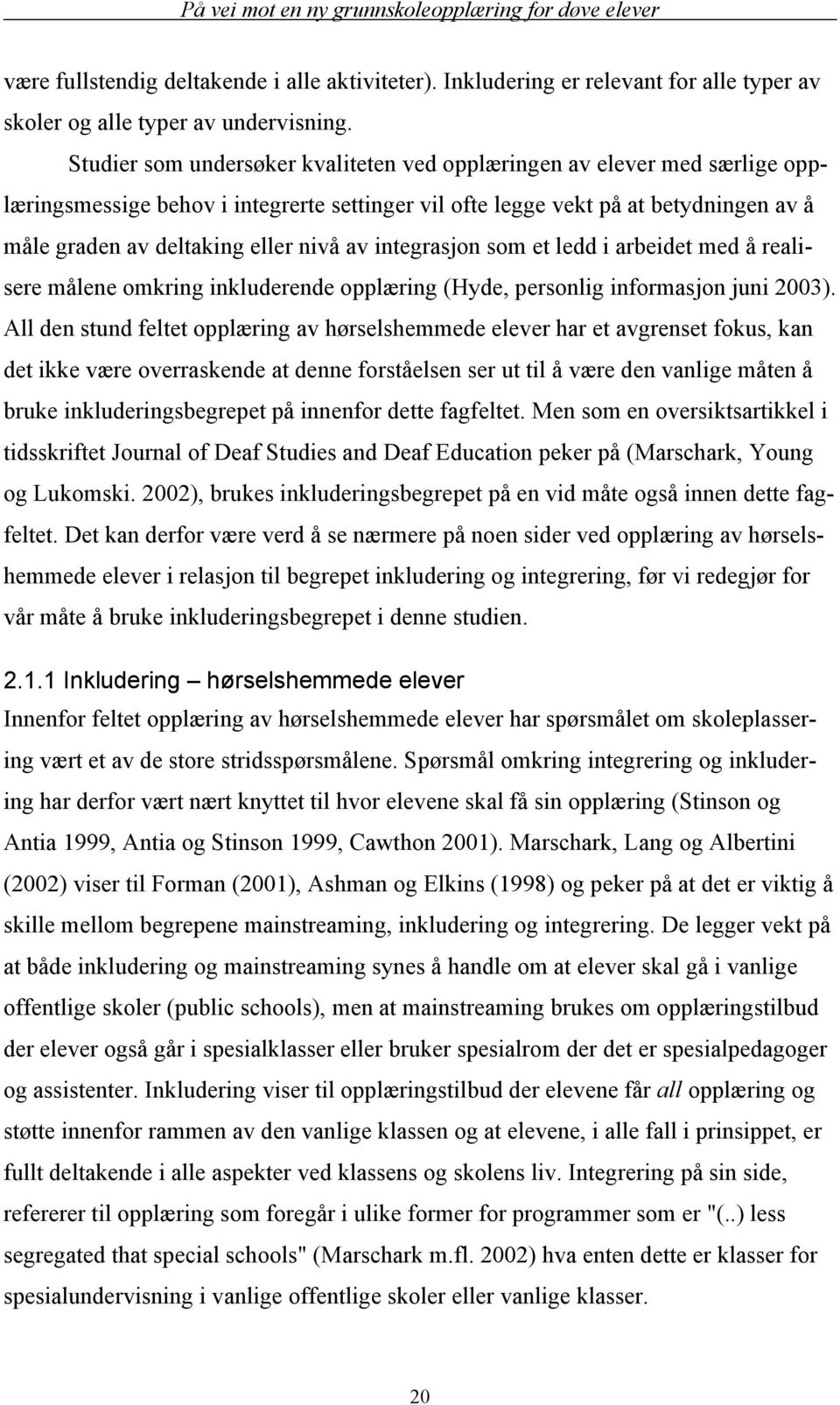 av integrasjon som et ledd i arbeidet med å realisere målene omkring inkluderende opplæring (Hyde, personlig informasjon juni 2003).