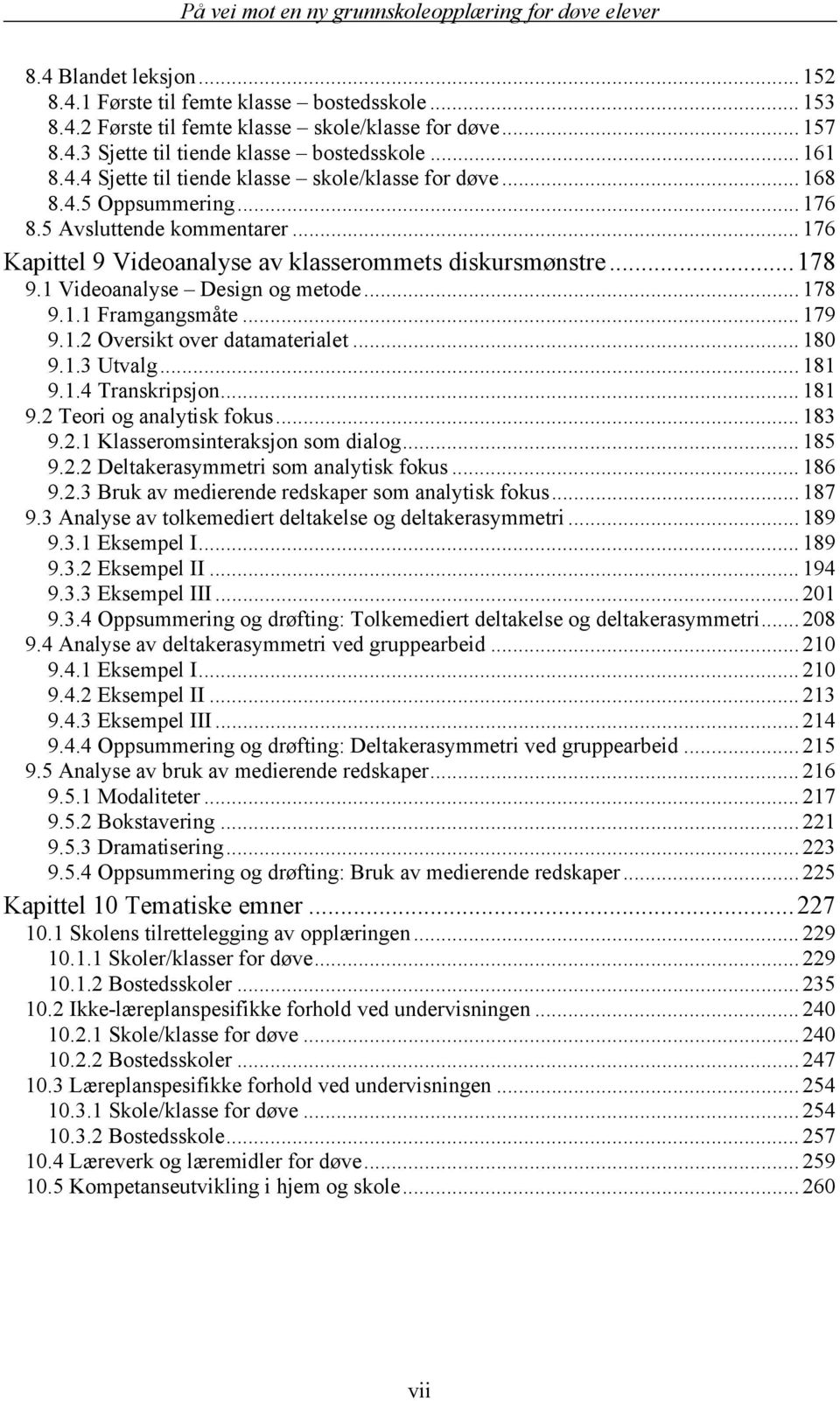 1.2 Oversikt over datamaterialet... 180 9.1.3 Utvalg... 181 9.1.4 Transkripsjon... 181 9.2 Teori og analytisk fokus... 183 9.2.1 Klasseromsinteraksjon som dialog... 185 9.2.2 Deltakerasymmetri som analytisk fokus.