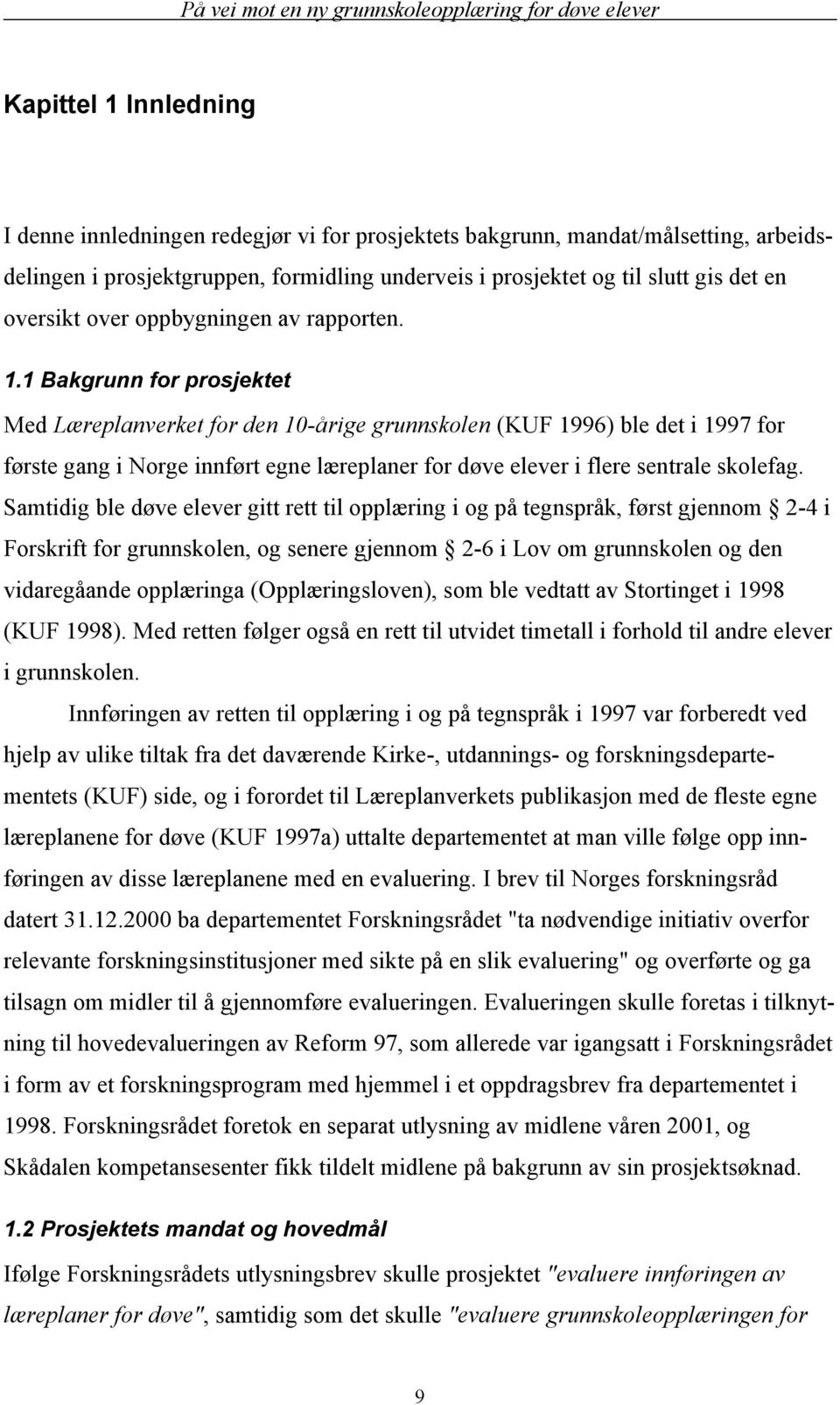 1 Bakgrunn for prosjektet Med Læreplanverket for den 10-årige grunnskolen (KUF 1996) ble det i 1997 for første gang i Norge innført egne læreplaner for døve elever i flere sentrale skolefag.