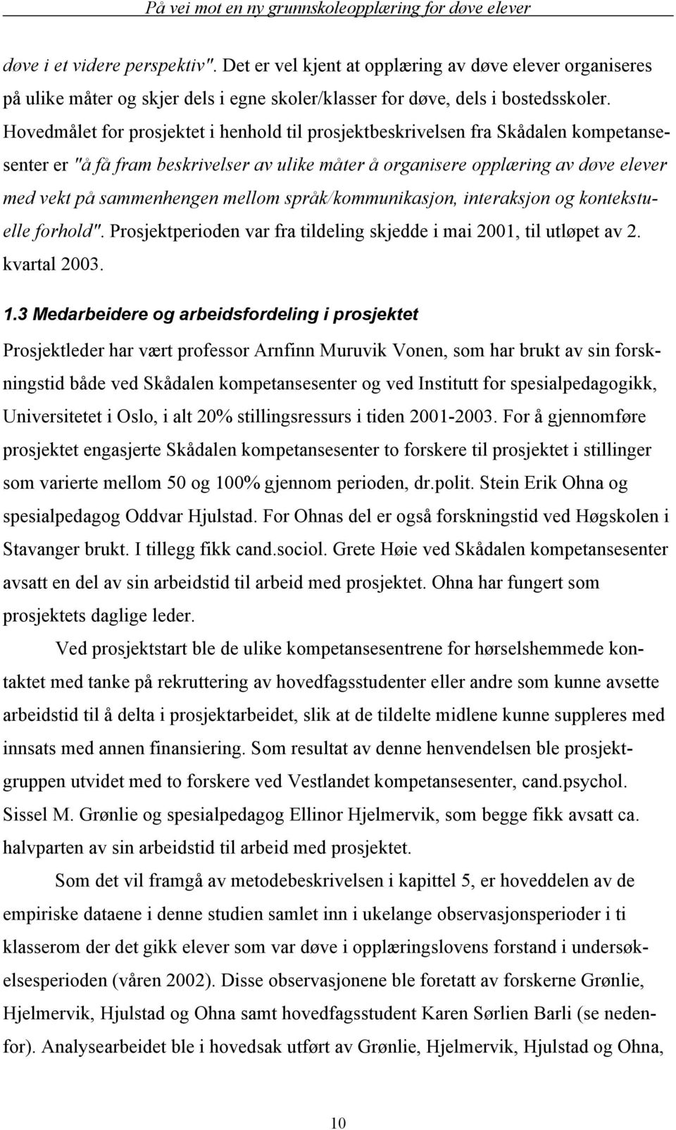 mellom språk/kommunikasjon, interaksjon og kontekstuelle forhold". Prosjektperioden var fra tildeling skjedde i mai 2001, til utløpet av 2. kvartal 2003. 1.