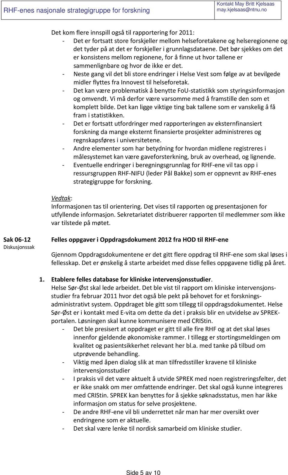 - Neste gang vil det bli store endringer i Helse Vest som følge av at bevilgede midler flyttes fra Innovest til helseforetak.