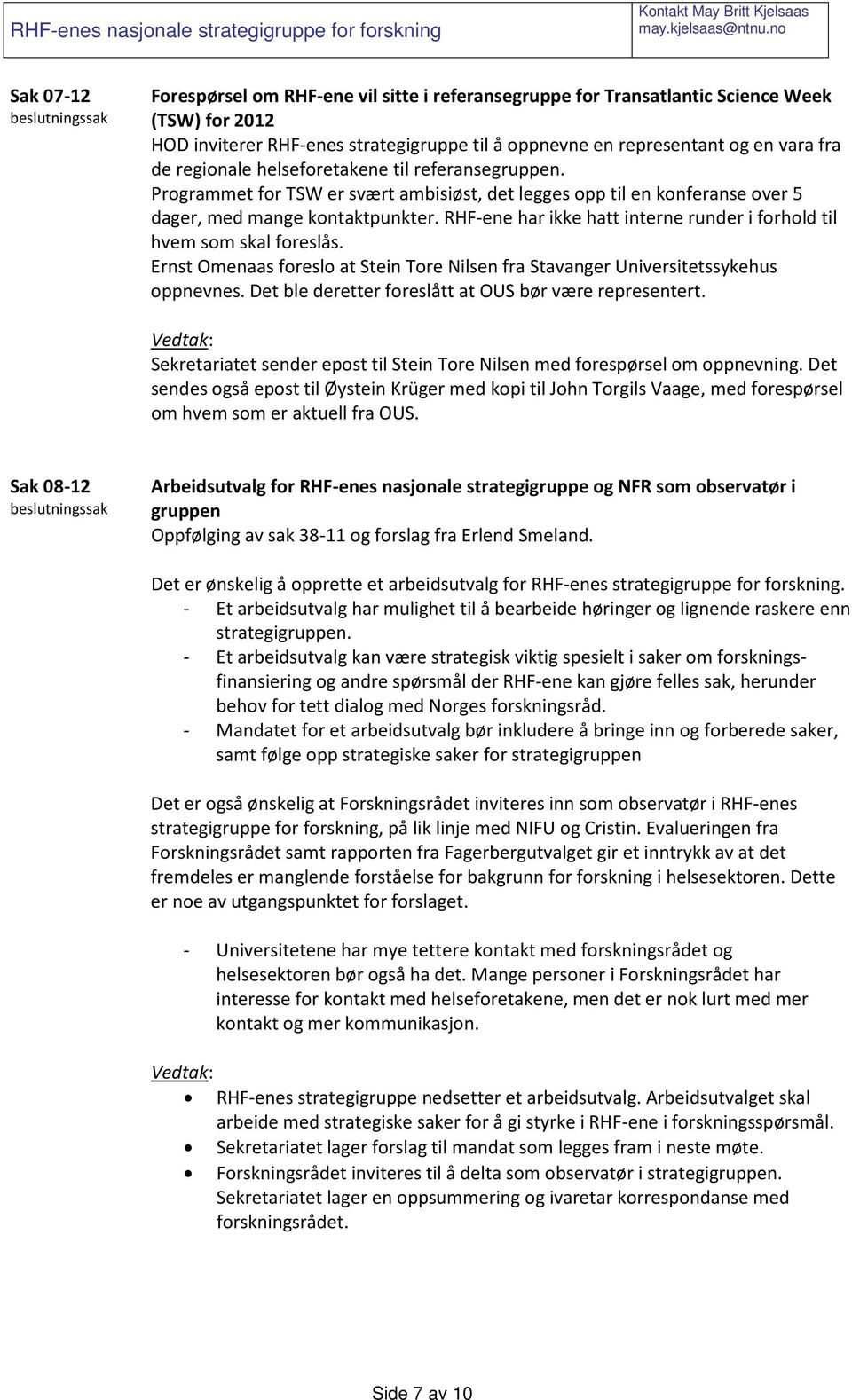 RHF-ene har ikke hatt interne runder i forhold til hvem som skal foreslås. Ernst Omenaas foreslo at Stein Tore Nilsen fra Stavanger Universitetssykehus oppnevnes.