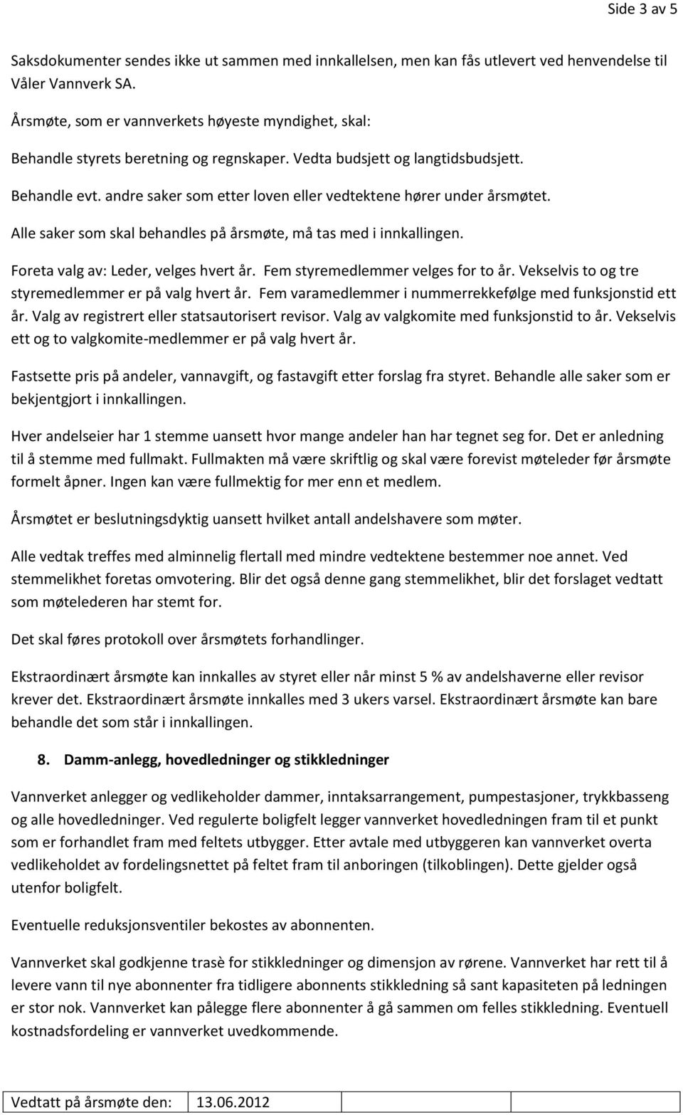 andre saker som etter loven eller vedtektene hører under årsmøtet. Alle saker som skal behandles på årsmøte, må tas med i innkallingen. Foreta valg av: Leder, velges hvert år.