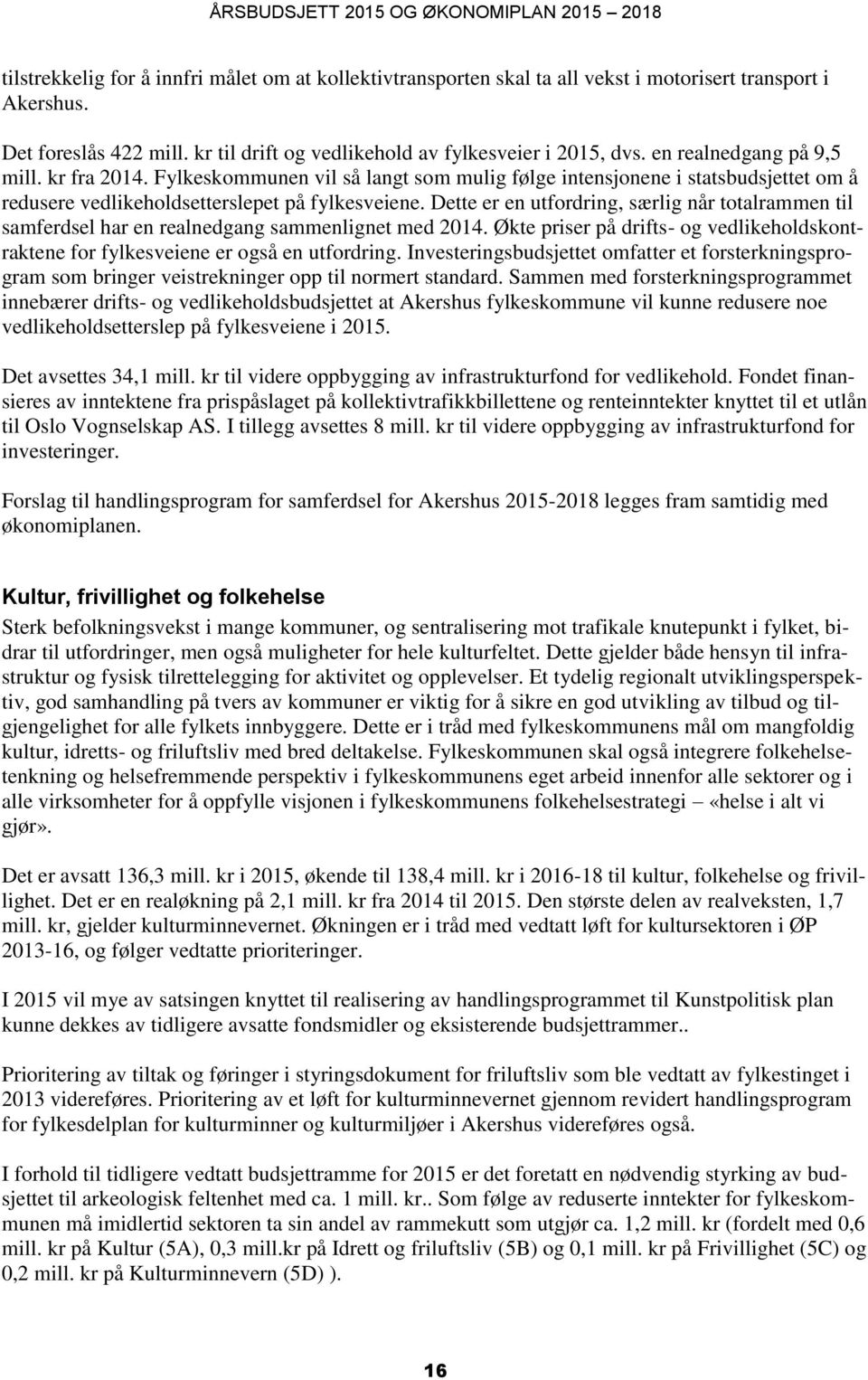 Dette er en utfordring, særlig når totalrammen til samferdsel har en realnedgang sammenlignet med 2014. Økte priser på drifts- og vedlikeholdskontraktene for fylkesveiene er også en utfordring.