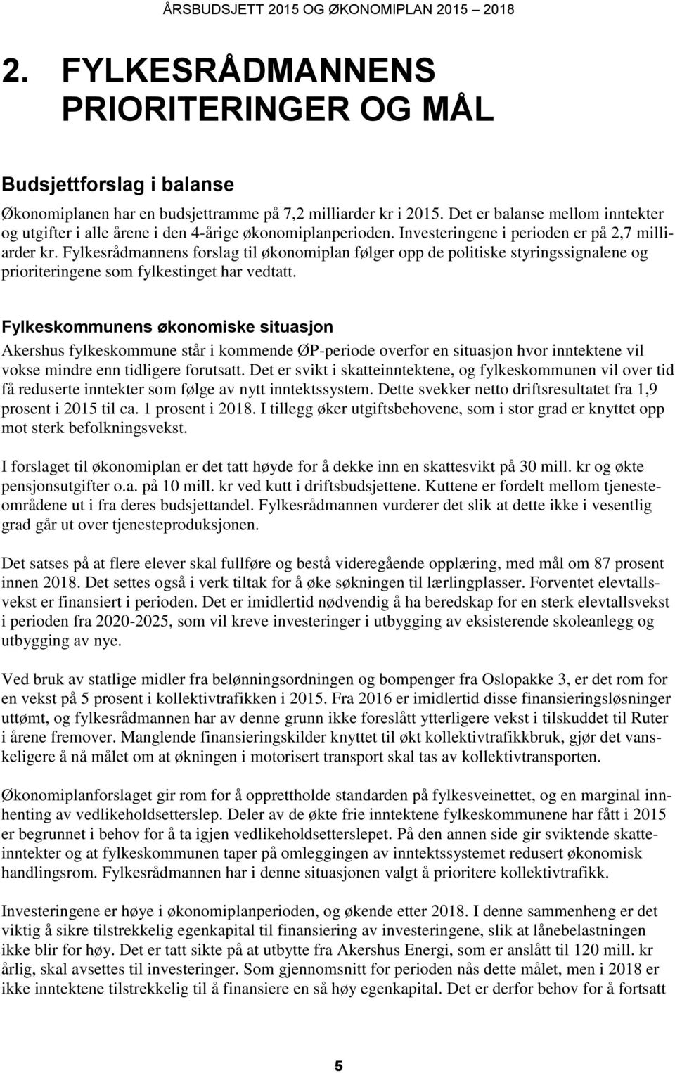 Fylkesrådmannens forslag til økonomiplan følger opp de politiske styringssignalene og prioriteringene som fylkestinget har vedtatt.