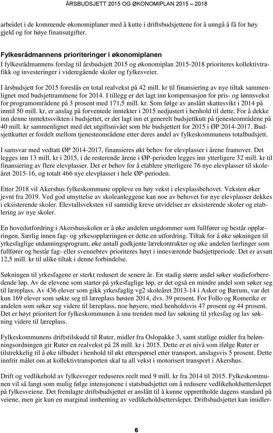 fylkesveier. I årsbudsjett for 2015 foreslås en total realvekst på 42 mill. kr til finansiering av nye tiltak sammenlignet med budsjettrammene for 2014.