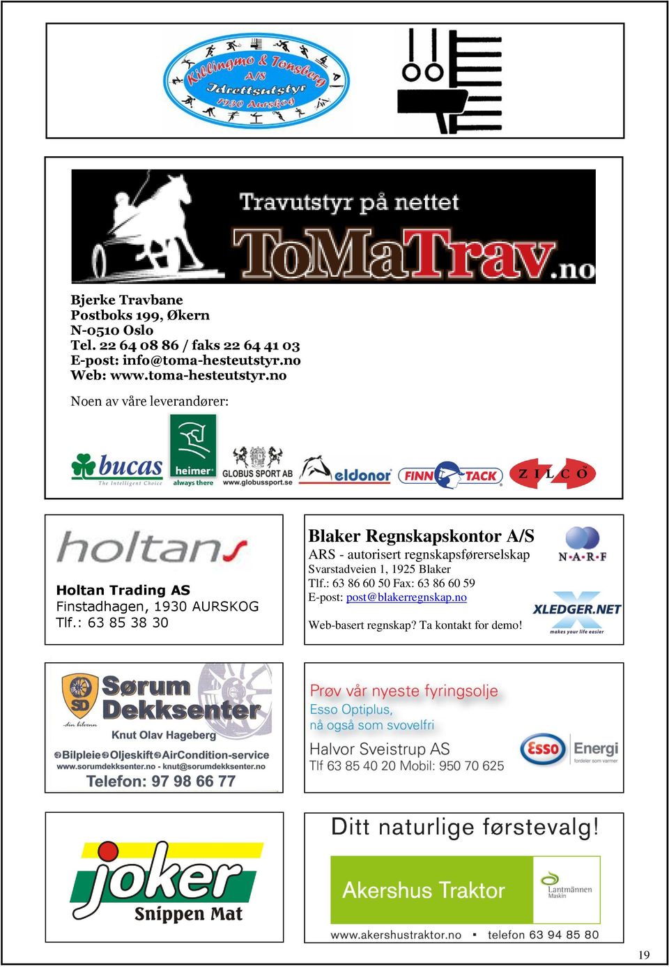 no Web: www.toma-hesteutstyr.no Noen av våre leverandører: Holtan Trading AS Finstadhagen, 1930 AURSKOG Tlf.