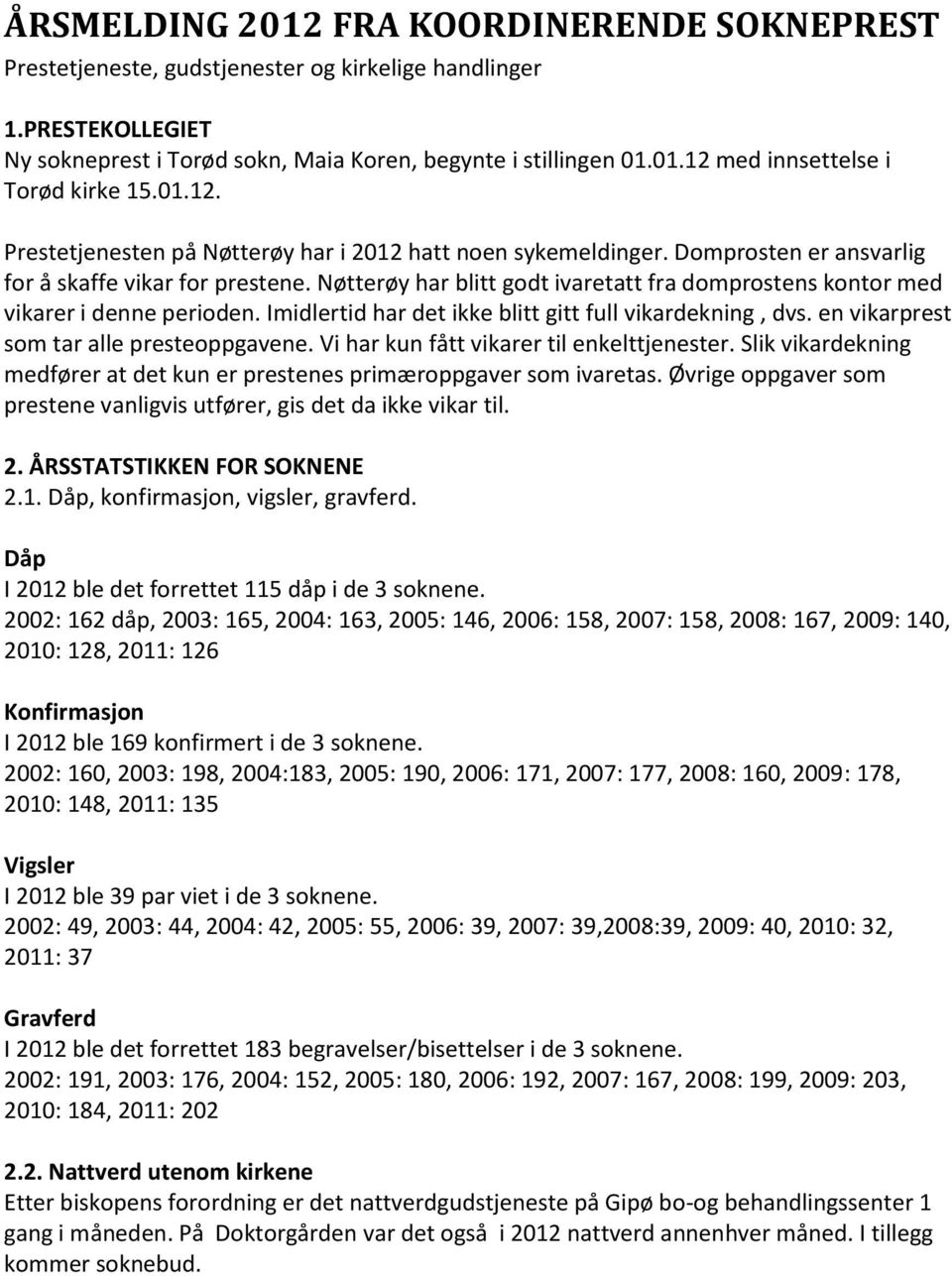 Nøtterøy har blitt godt ivaretatt fra domprostens kontor med vikarer i denne perioden. Imidlertid har det ikke blitt gitt full vikardekning, dvs. en vikarprest som tar alle presteoppgavene.