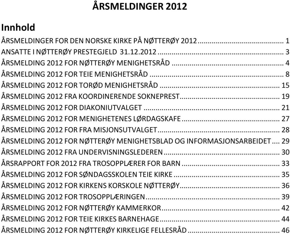 .. 21 ÅRSMELDING 2012 FOR MENIGHETENES LØRDAGSKAFE... 27 ÅRSMELDING 2012 FOR FRA MISJONSUTVALGET... 28 ÅRSMELDING 2012 FOR NØTTERØY MENIGHETSBLAD OG INFORMASJONSARBEIDET.