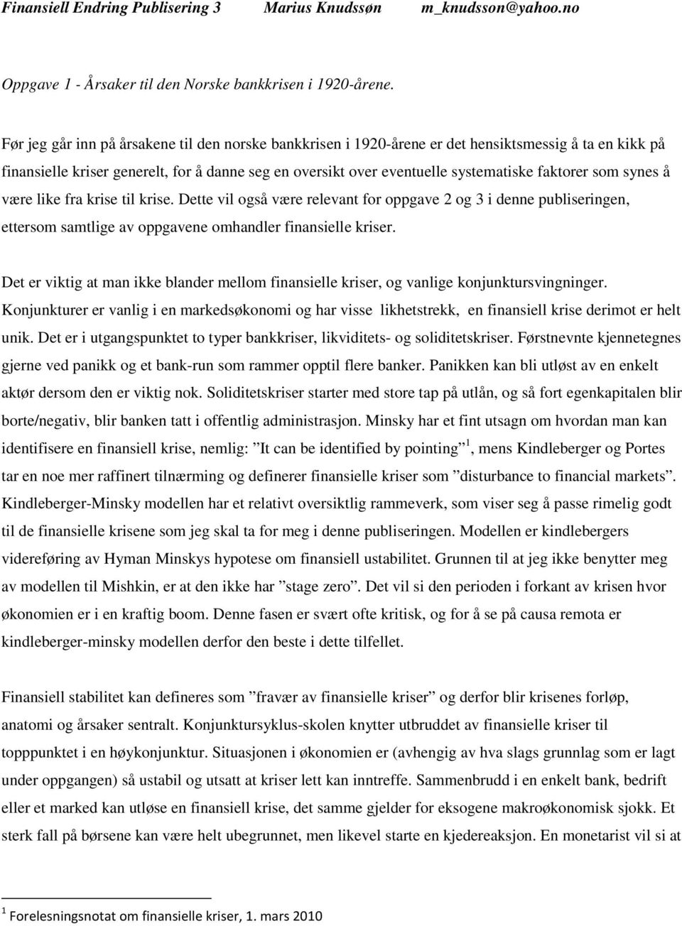 som synes å være like fra krise til krise. Dette vil også være relevant for oppgave 2 og 3 i denne publiseringen, ettersom samtlige av oppgavene omhandler finansielle kriser.