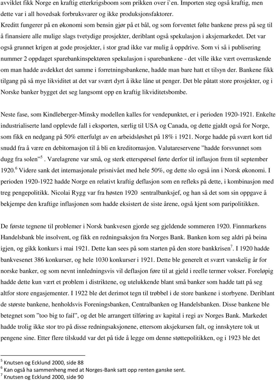 aksjemarkedet. Det var også grunnet krigen at gode prosjekter, i stor grad ikke var mulig å oppdrive.