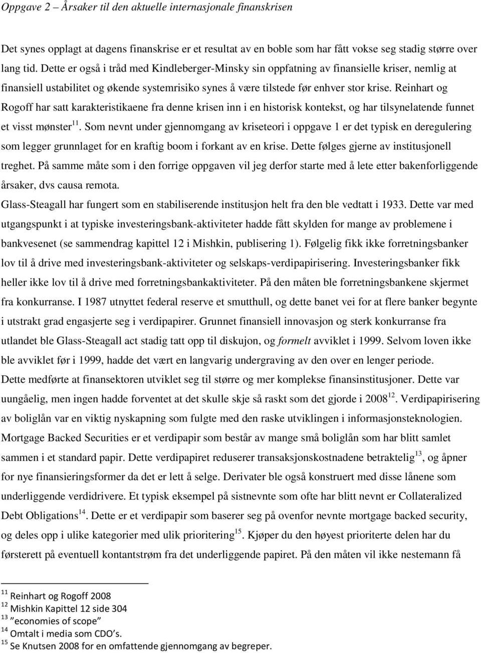 Reinhart og Rogoff har satt karakteristikaene fra denne krisen inn i en historisk kontekst, og har tilsynelatende funnet et visst mønster 11.