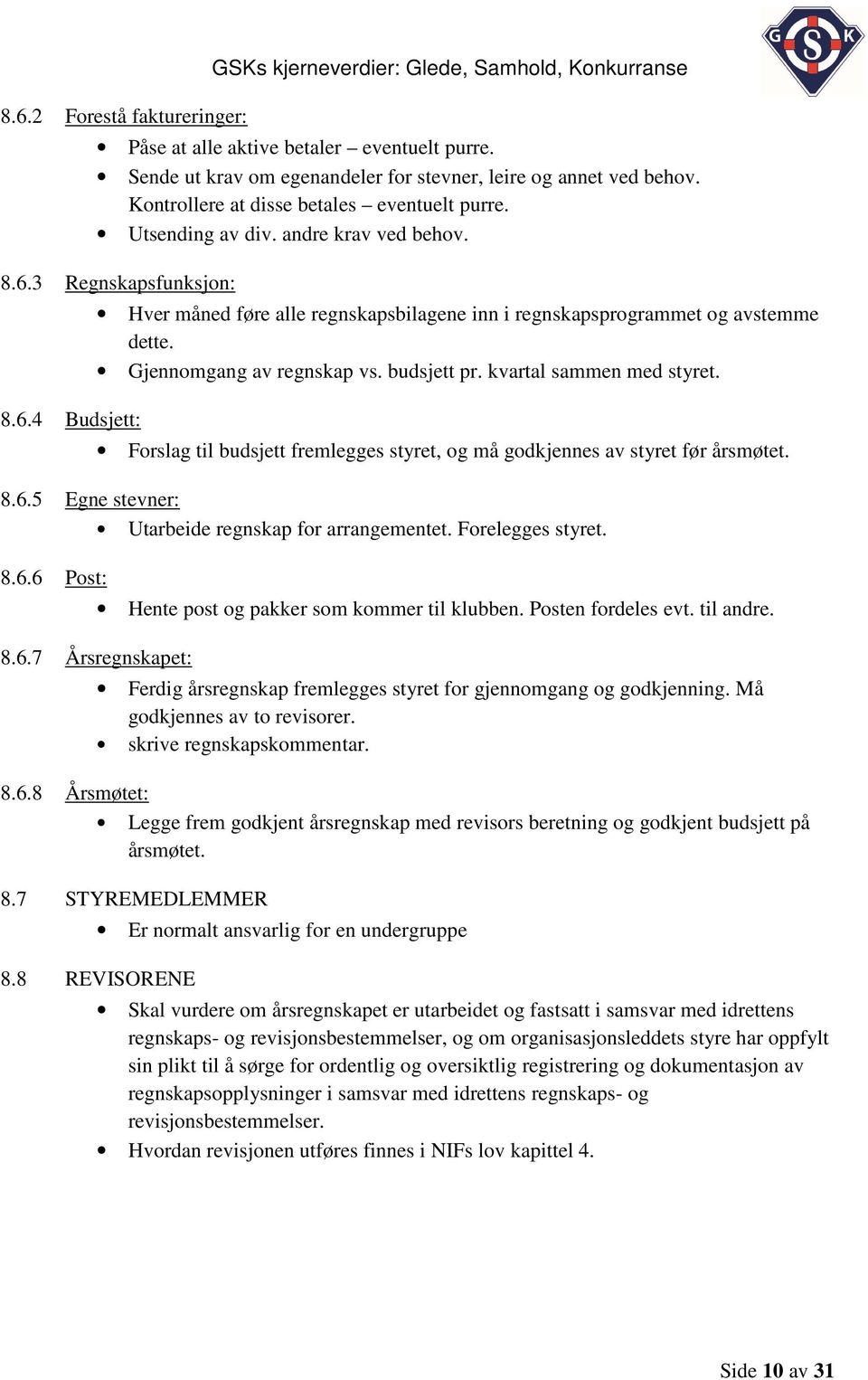 Gjennomgang av regnskap vs. budsjett pr. kvartal sammen med styret. 8.6.7 Årsregnskapet: 8.6.8 Årsmøtet: Forslag til budsjett fremlegges styret, og må godkjennes av styret før årsmøtet.