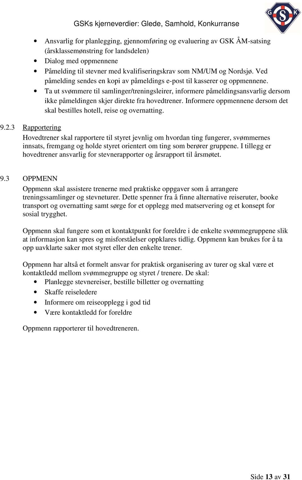 Ta ut svømmere til samlinger/treningsleirer, informere påmeldingsansvarlig dersom ikke påmeldingen skjer direkte fra hovedtrener.