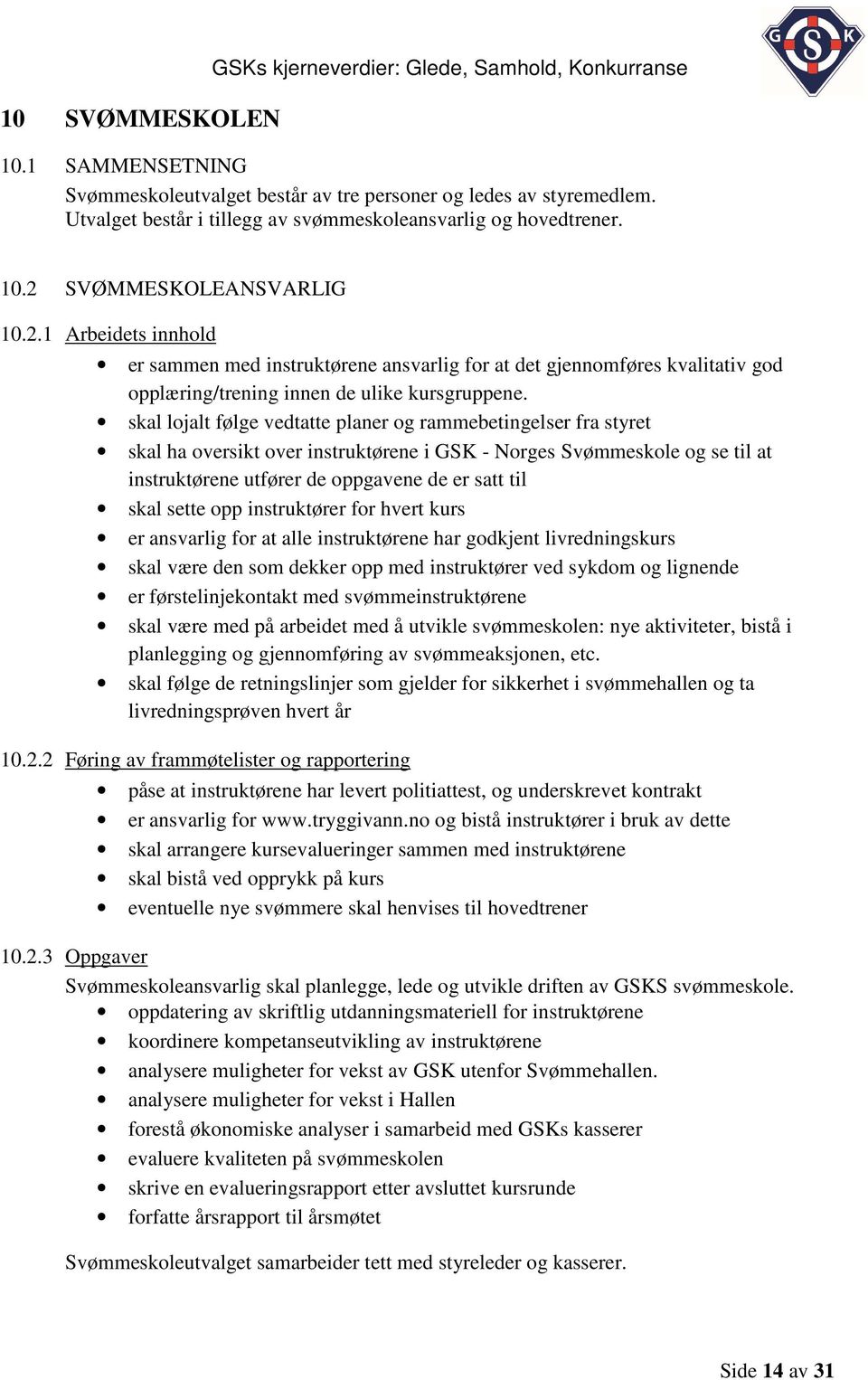 SVØMMESKOLEANSVARLIG 10.2.1 Arbeidets innhold er sammen med instruktørene ansvarlig for at det gjennomføres kvalitativ god opplæring/trening innen de ulike kursgruppene.