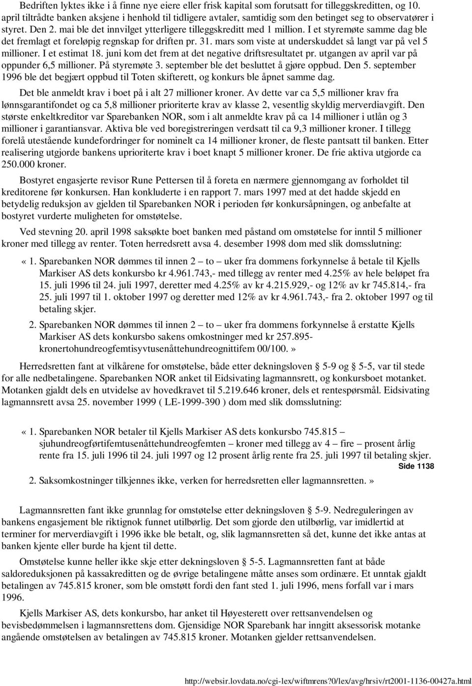 I et styremøte samme dag ble det fremlagt et foreløpig regnskap for driften pr. 31. mars som viste at underskuddet så langt var på vel 5 millioner. I et estimat 18.