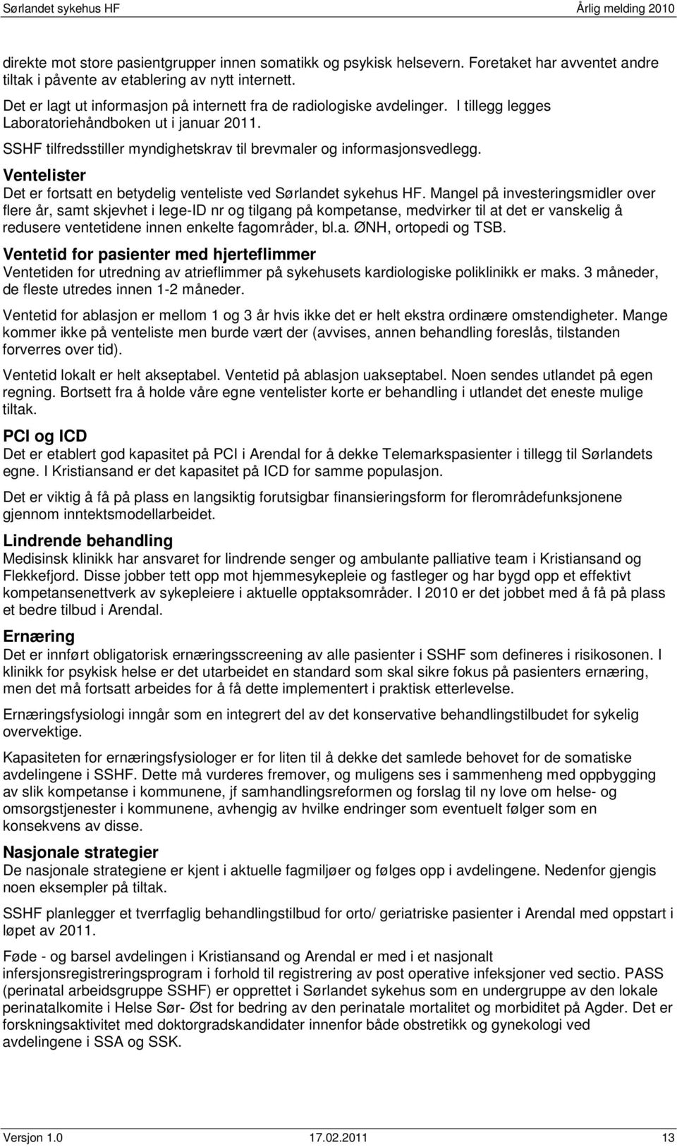 SSHF tilfredsstiller myndighetskrav til brevmaler og informasjonsvedlegg. Ventelister Det er fortsatt en betydelig venteliste ved Sørlandet sykehus HF.