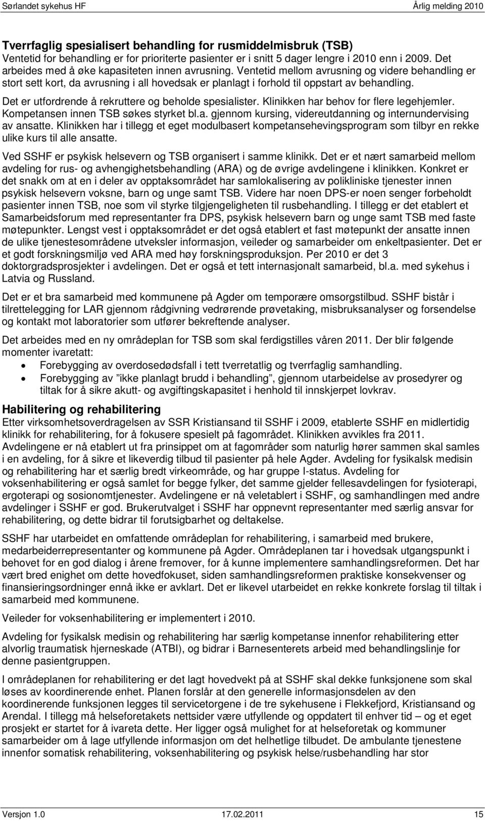 Det er utfordrende å rekruttere og beholde spesialister. Klinikken har behov for flere legehjemler. Kompetansen innen TSB søkes styrket bl.a. gjennom kursing, videreutdanning og internundervising av ansatte.