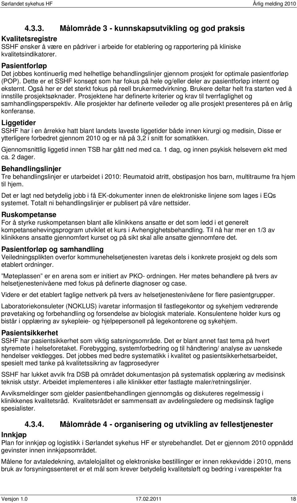 Dette er et SSHF konsept som har fokus på hele og/eller deler av pasientforløp internt og eksternt. Også her er det sterkt fokus på reell brukermedvirkning.