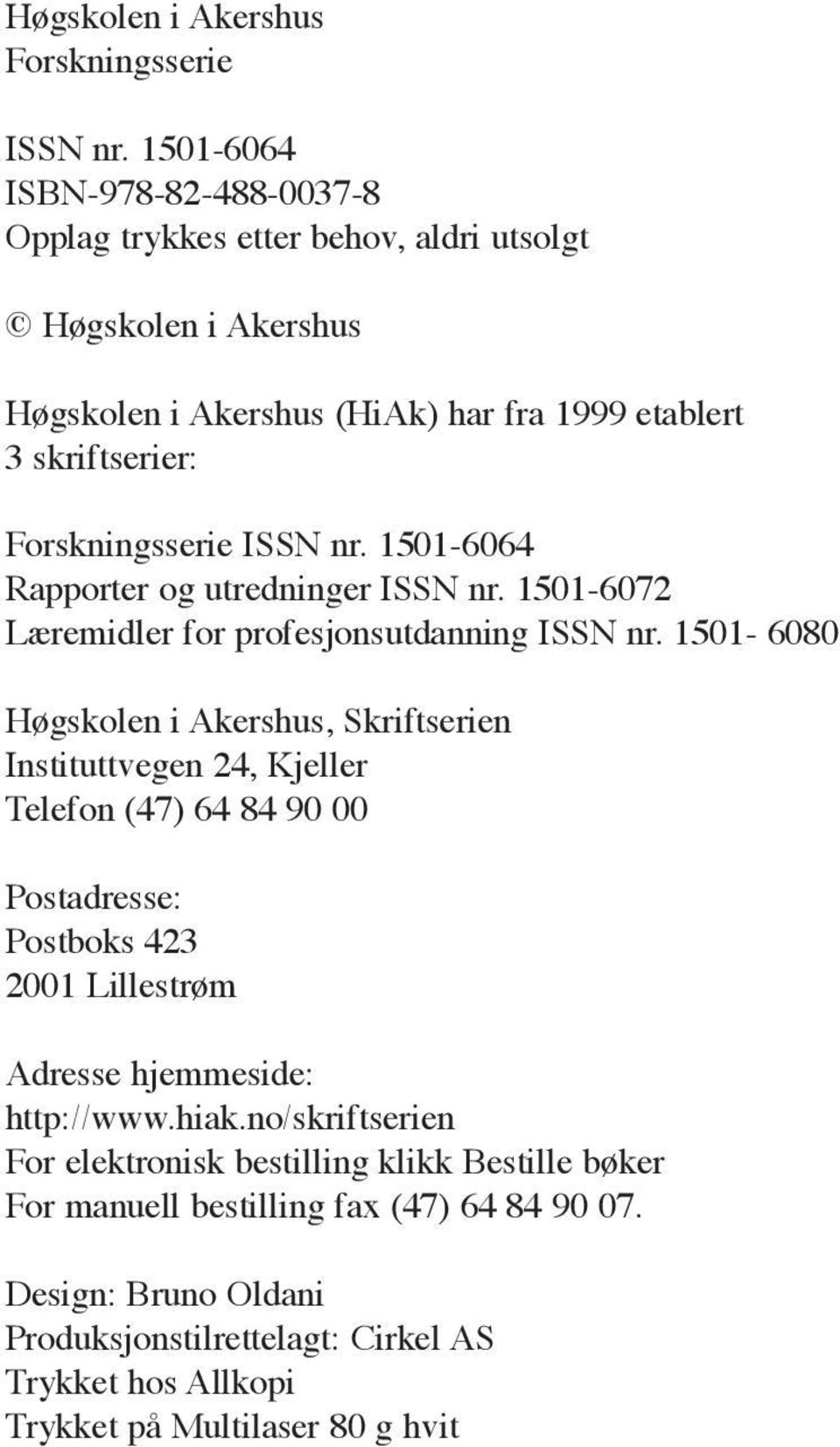 ISSN nr. 1501-6064 Rapporter og utredninger ISSN nr. 1501-6072 Læremidler for profesjonsutdanning ISSN nr.