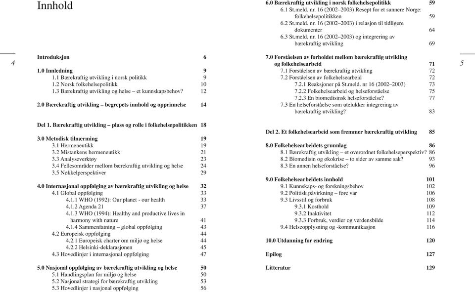 3 Bærekraftig utvikling og helse et kunnskapsbehov? 12 2.0 Bærekraftig utvikling begrepets innhold og opprinnelse 14 7.0 Forståelsen av forholdet mellom bærekraftig utvikling og folkehelsearbeid 71 7.