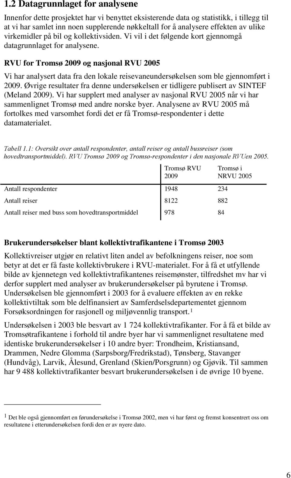 RVU for Tromsø 2009 og nasjonal RVU 2005 Vi har analysert data fra den lokale reisevaneundersøkelsen som ble gjennomført i 2009.