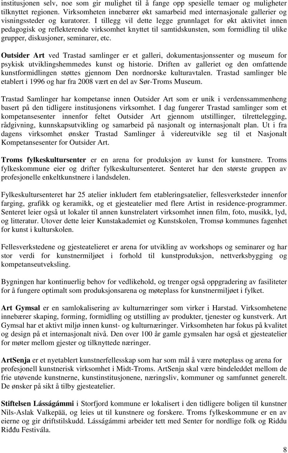 I tillegg vil dette legge grunnlaget for økt aktivitet innen pedagogisk og reflekterende virksomhet knyttet til samtidskunsten, som formidling til ulike grupper, diskusjoner, seminarer, etc.