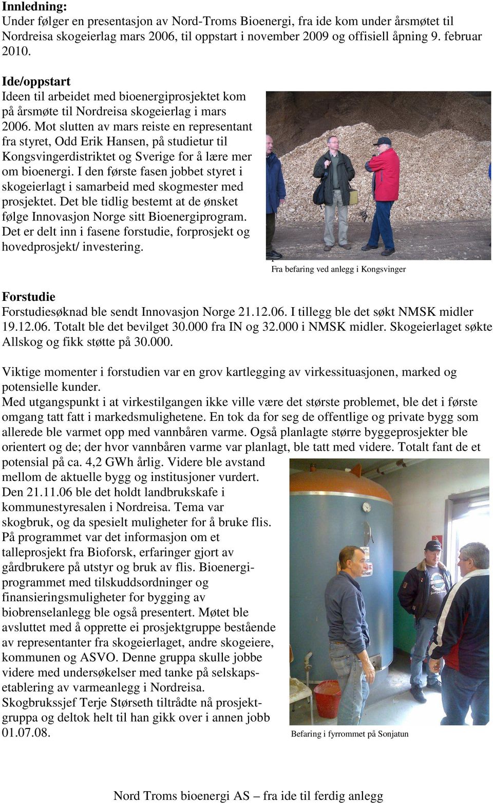 Mot slutten av mars reiste en representant fra styret, Odd Erik Hansen, på studietur til Kongsvingerdistriktet og Sverige for å lære mer om bioenergi.
