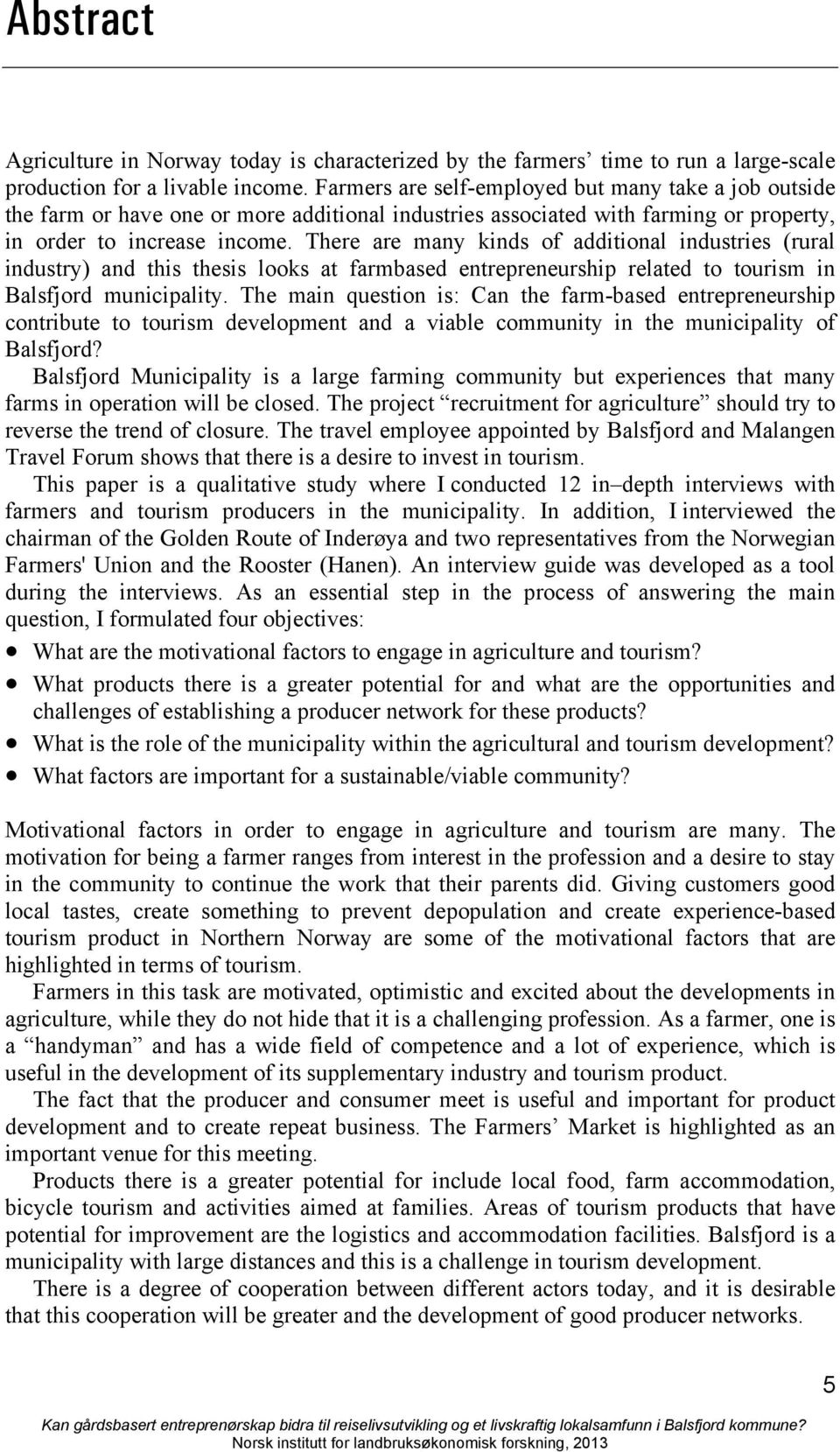 There are many kinds of additional industries (rural industry) and this thesis looks at farmbased entrepreneurship related to tourism in Balsfjord municipality.