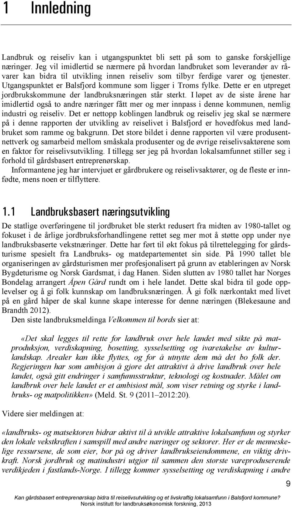 Utgangspunktet er Balsfjord kommune som ligger i Troms fylke. Dette er en utpreget jordbrukskommune der landbruksnæringen står sterkt.