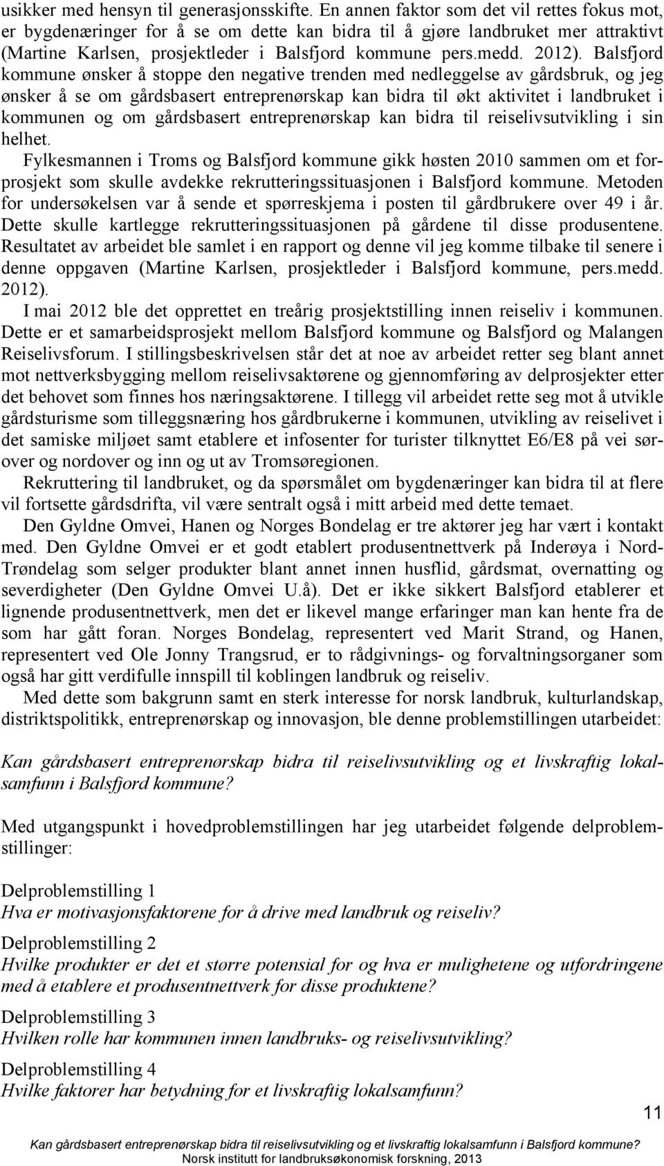 Balsfjord kommune ønsker å stoppe den negative trenden med nedleggelse av gårdsbruk, og jeg ønsker å se om gårdsbasert entreprenørskap kan bidra til økt aktivitet i landbruket i kommunen og om