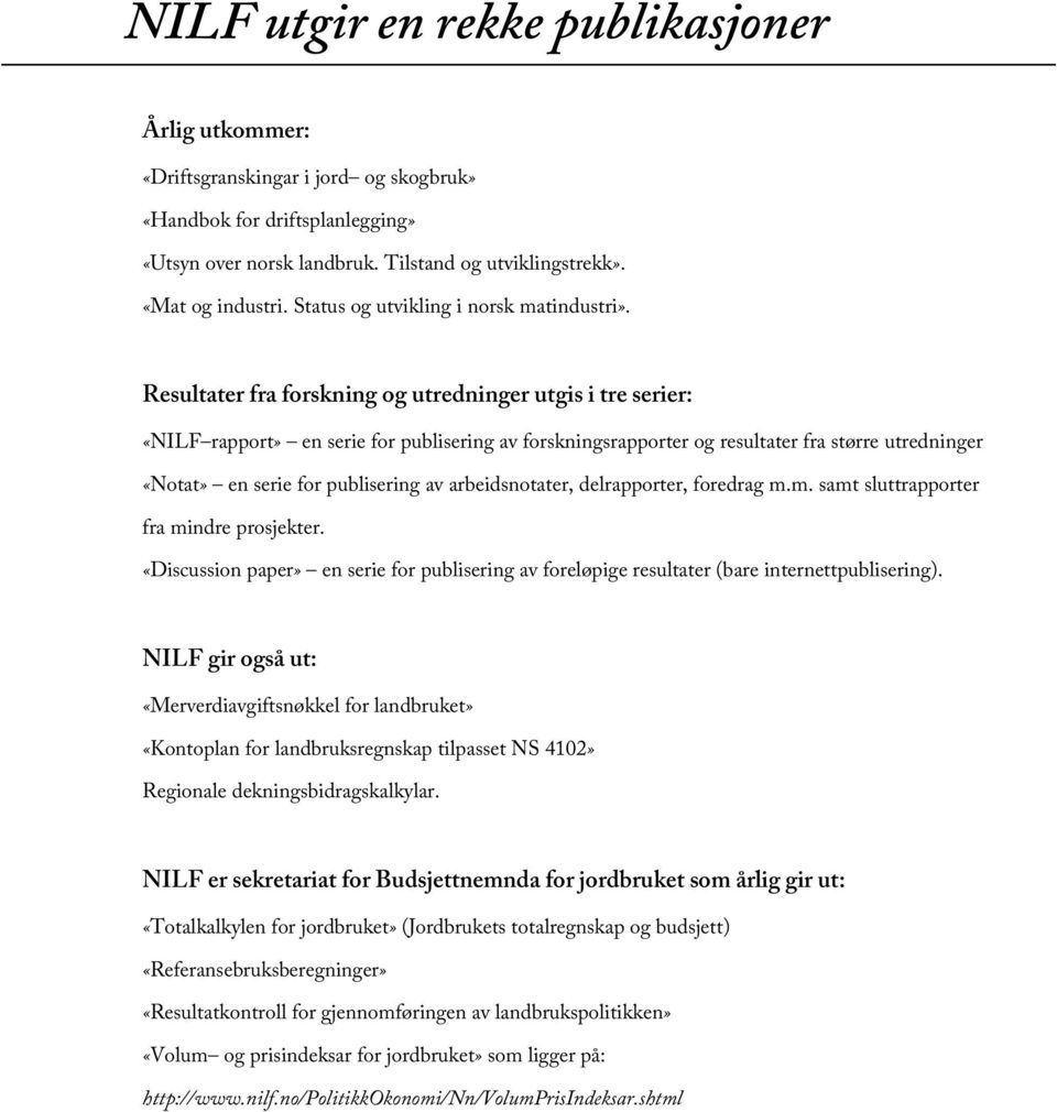 Resultater fra forskning og utredninger utgis i tre serier: «NILF rapport» en serie for publisering av forskningsrapporter og resultater fra større utredninger «Notat» en serie for publisering av