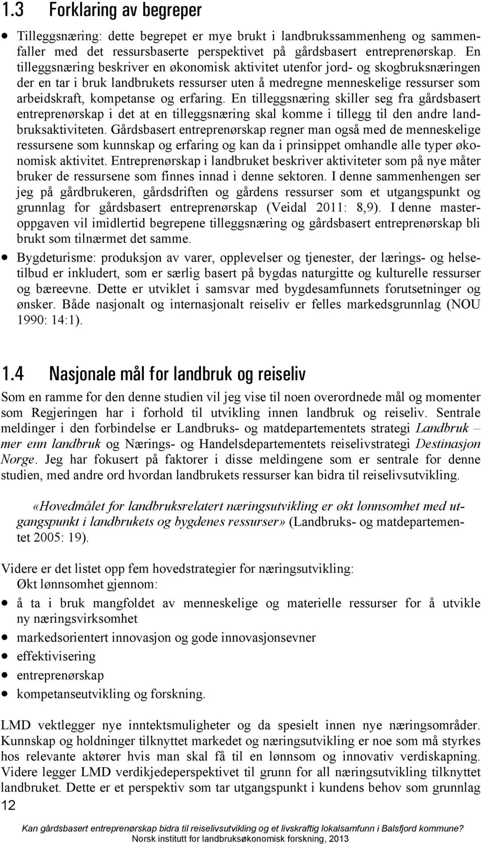 erfaring. En tilleggsnæring skiller seg fra gårdsbasert entreprenørskap i det at en tilleggsnæring skal komme i tillegg til den andre landbruksaktiviteten.