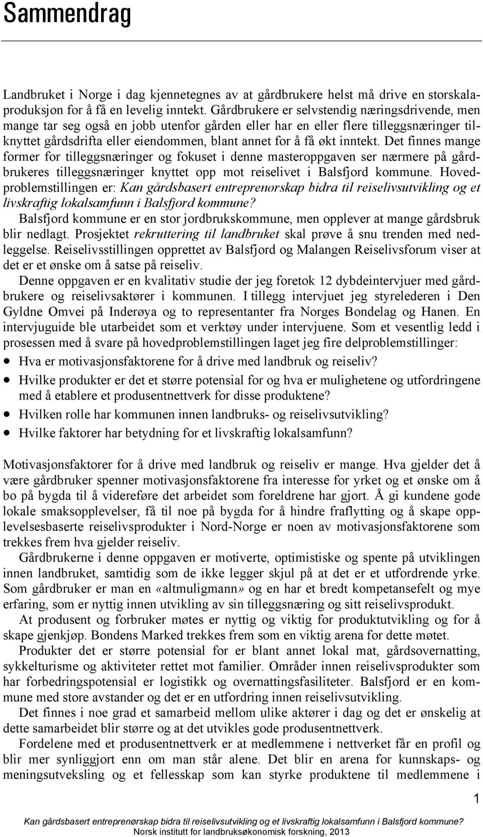 inntekt. Det finnes mange former for tilleggsnæringer og fokuset i denne masteroppgaven ser nærmere på gårdbrukeres tilleggsnæringer knyttet opp mot reiselivet i Balsfjord kommune.