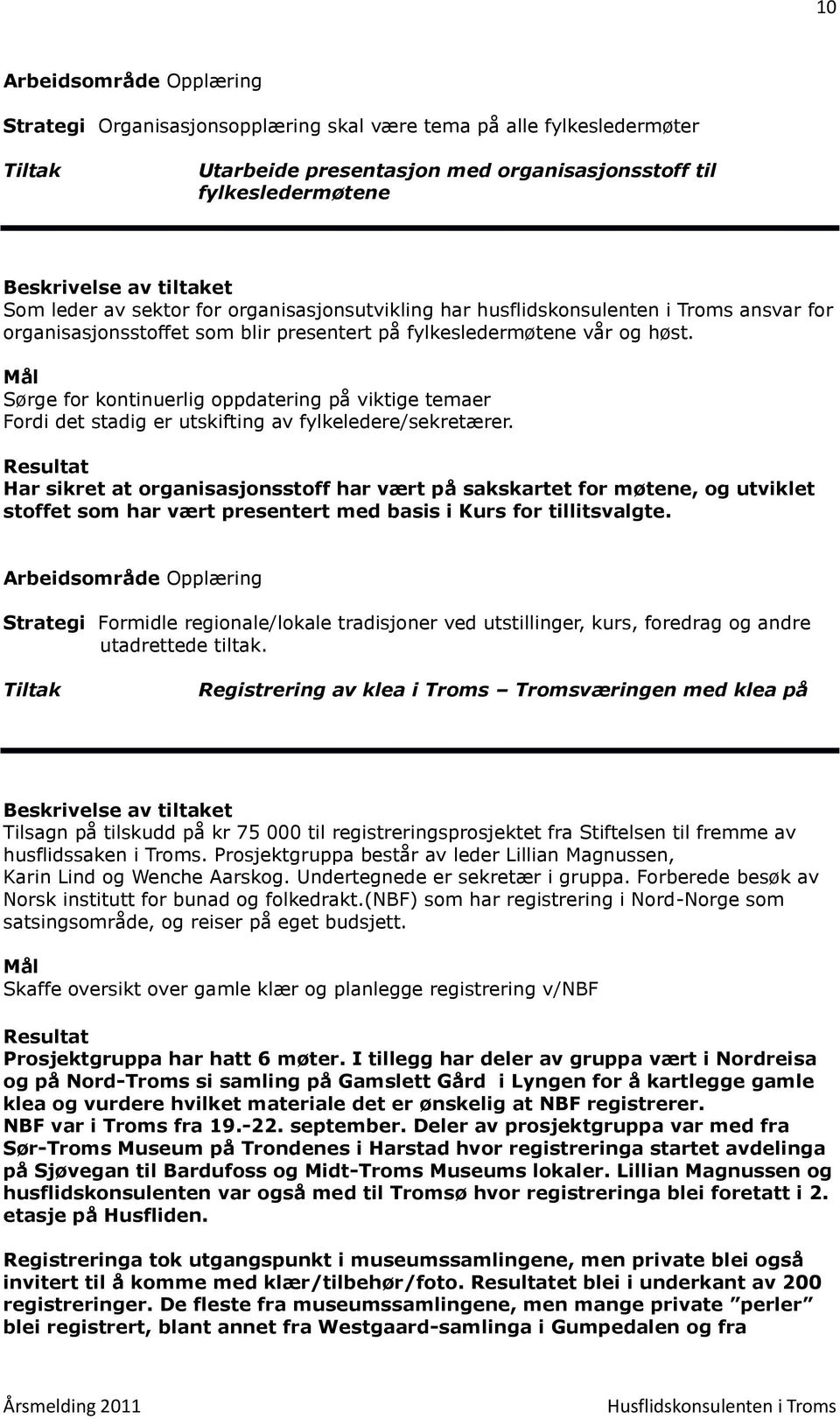 Sørge for kontinuerlig oppdatering på viktige temaer Fordi det stadig er utskifting av fylkeledere/sekretærer.