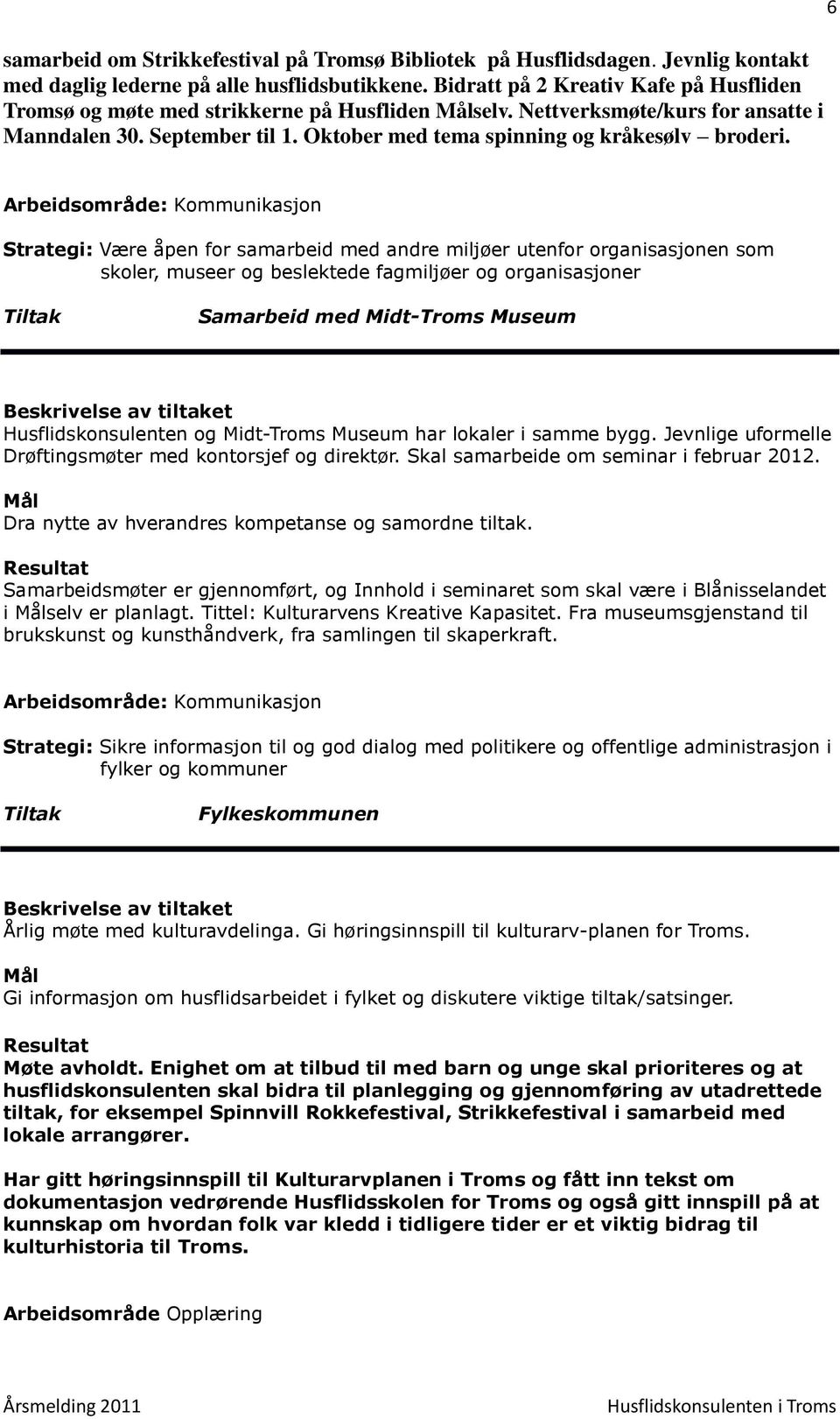 6 Arbeidsområde: Kommunikasjon Strategi: Være åpen for samarbeid med andre miljøer utenfor organisasjonen som skoler, museer og beslektede fagmiljøer og organisasjoner Samarbeid med Midt-Troms Museum