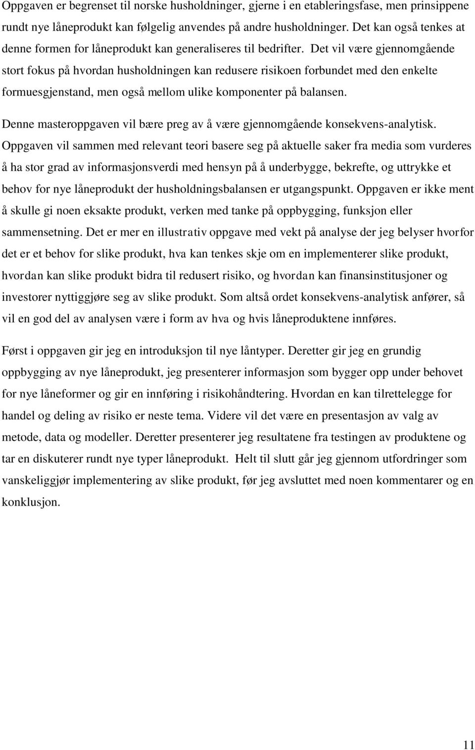 Det vil være gjennomgående stort fokus på hvordan husholdningen kan redusere risikoen forbundet med den enkelte formuesgjenstand, men også mellom ulike komponenter på balansen.