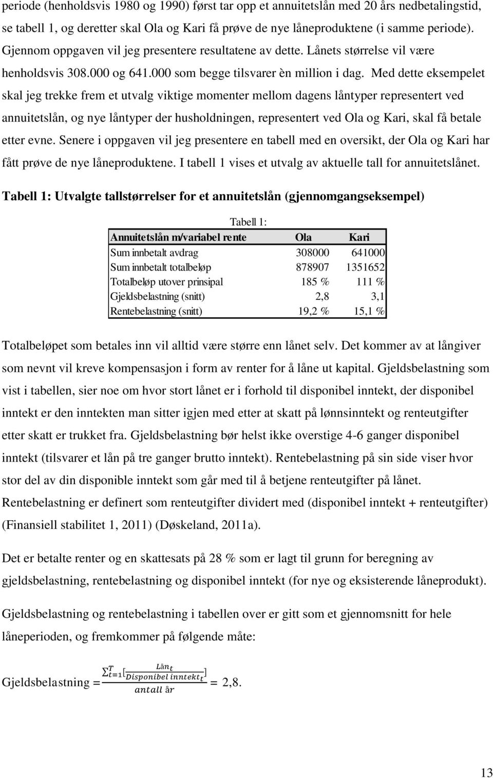 Med dette eksempelet skal jeg trekke frem et utvalg viktige momenter mellom dagens låntyper representert ved annuitetslån, og nye låntyper der husholdningen, representert ved Ola og Kari, skal få