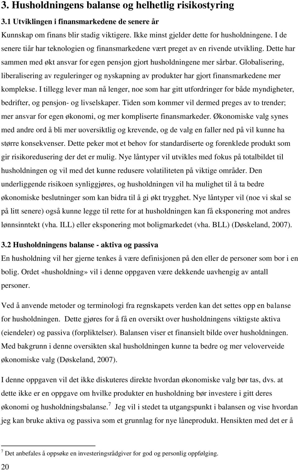 Globalisering, liberalisering av reguleringer og nyskapning av produkter har gjort finansmarkedene mer komplekse.