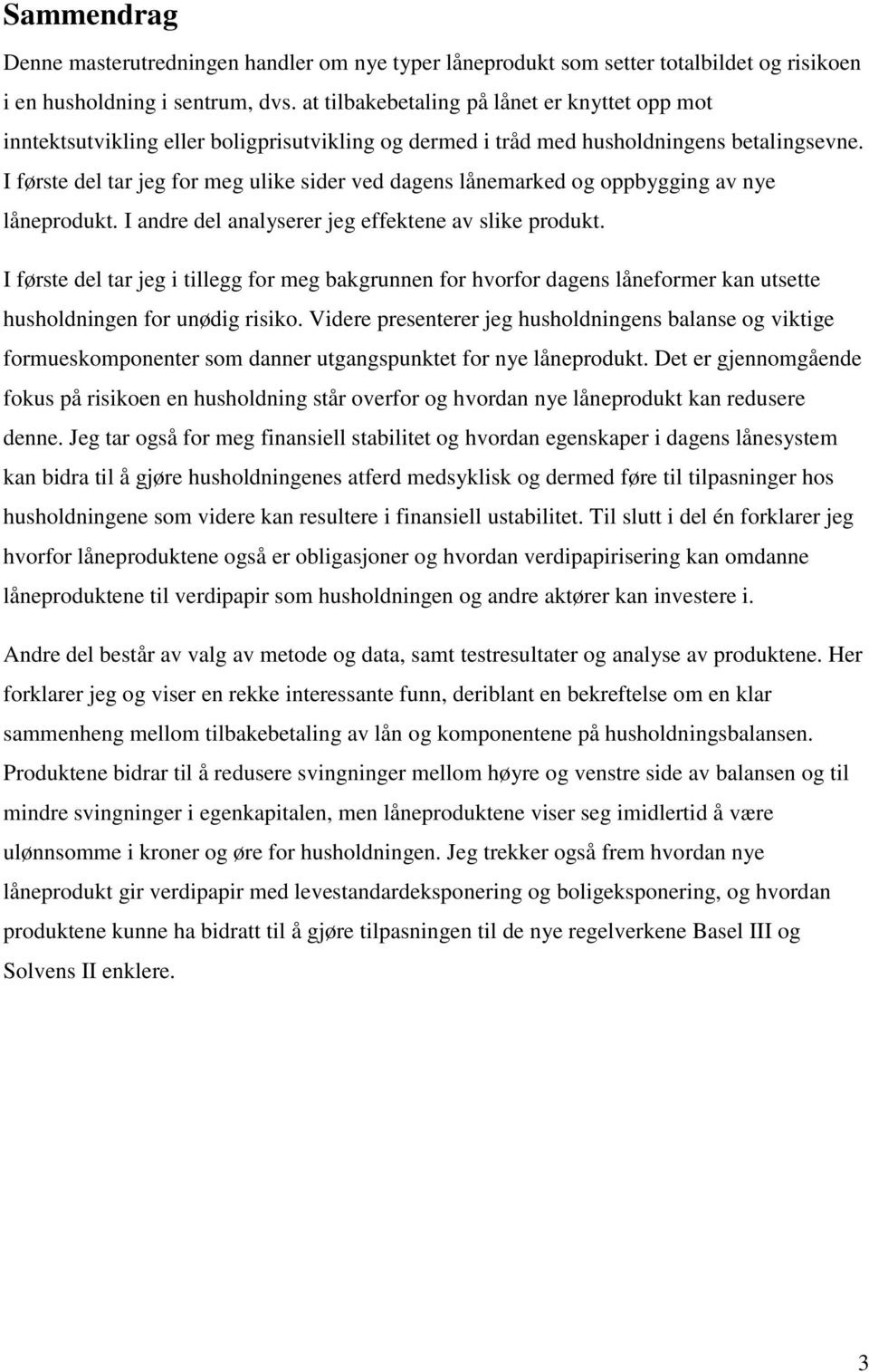 I første del tar jeg for meg ulike sider ved dagens lånemarked og oppbygging av nye låneprodukt. I andre del analyserer jeg effektene av slike produkt.