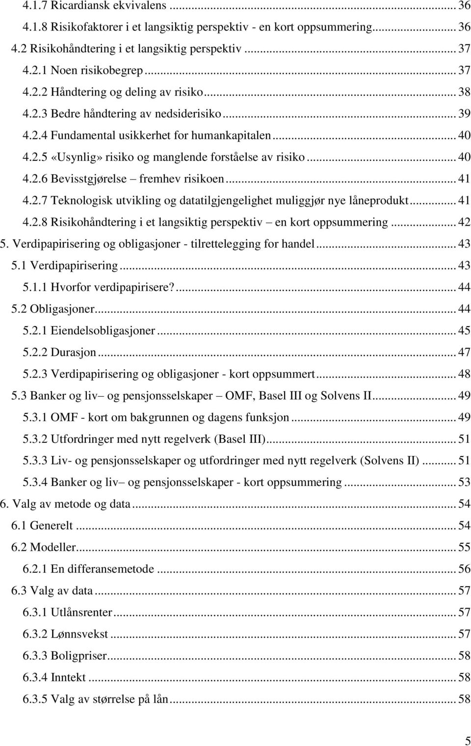 .. 41 4.2.7 Teknologisk utvikling og datatilgjengelighet muliggjør nye låneprodukt... 41 4.2.8 Risikohåndtering i et langsiktig perspektiv en kort oppsummering... 42 5.