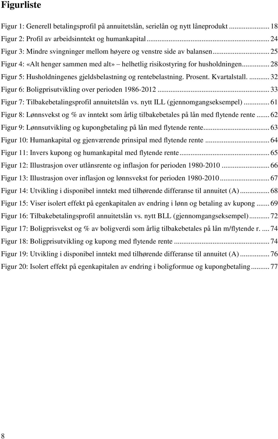 .. 28 Figur 5: Husholdningenes gjeldsbelastning og rentebelastning. Prosent. Kvartalstall.... 32 Figur 6: Boligprisutvikling over perioden 1986-2012.