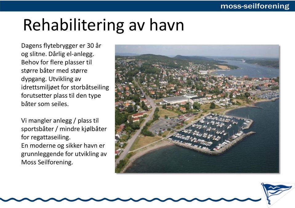 Utvikling av idrettsmiljøet for storbåtseiling forutsetter plass til den type båter som seiles.